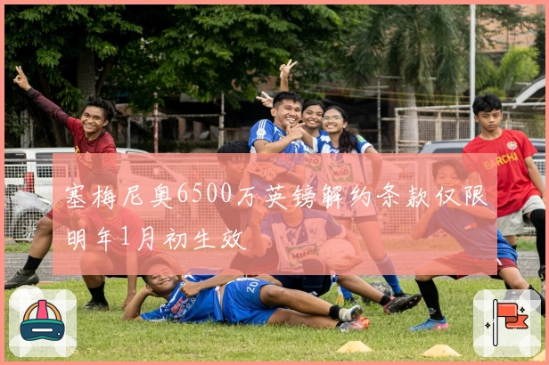 塞梅尼奥6500万英镑解约条款仅限明年1月初生效