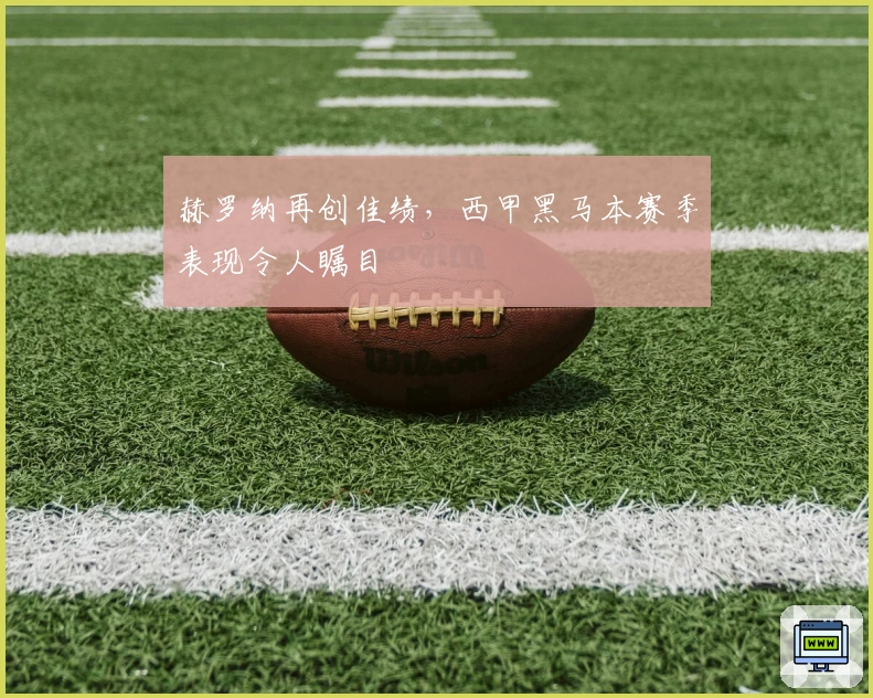 赫罗纳再创佳绩，西甲黑马本赛季表现令人瞩目