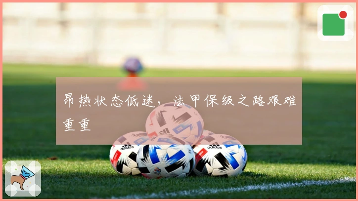 昂热状态低迷，法甲保级之路艰难重重