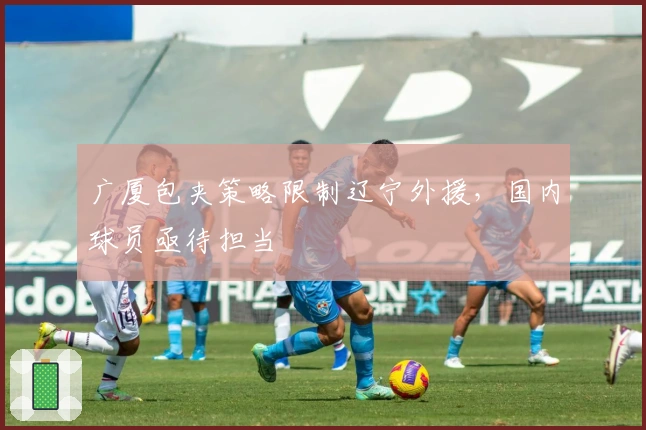 广厦包夹策略限制辽宁外援，国内球员亟待担当